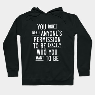 You Dont Need Anyones Permission to Be Exactly Who You Want to Be Hoodie